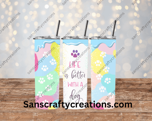 Life is better with a dog-Tumbler Wrap - Tumbler 20oz by Sanscraftycreations.com - blanks, custom, gift, personalized, sublimation, tumbler 20oz.